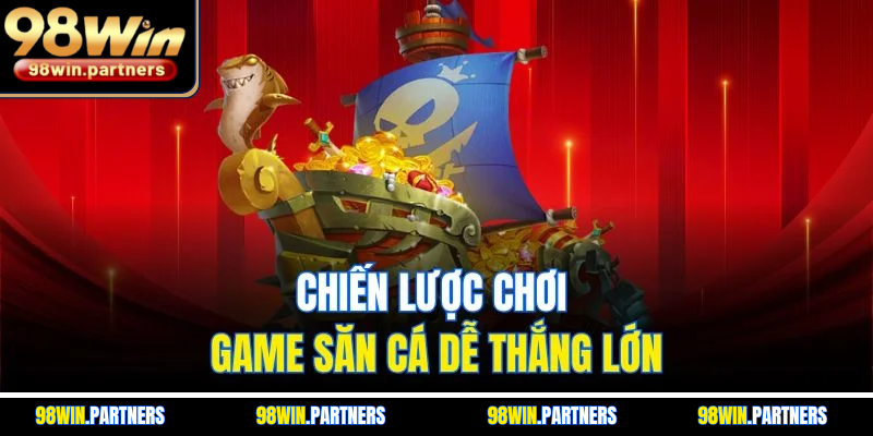 Chiến lược chơi game săn cá dễ thắng lớn Chiến lược chơi game săn cá dễ thắng lớn