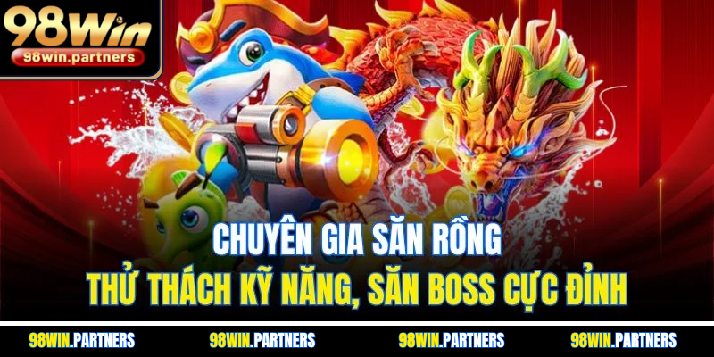 Chuyên Gia Săn Rồng | Thử Thách Kỹ Năng, Săn Boss Cực Đỉnh