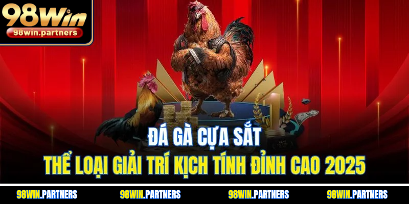 Đá Gà Cựa Sắt - Thể Loại Giải Trí Kịch Tính Đỉnh Cao 2025