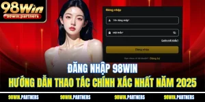 Đăng Nhập 98WIN - Hướng Dẫn Thao Tác Chính Xác Nhất Năm 2025