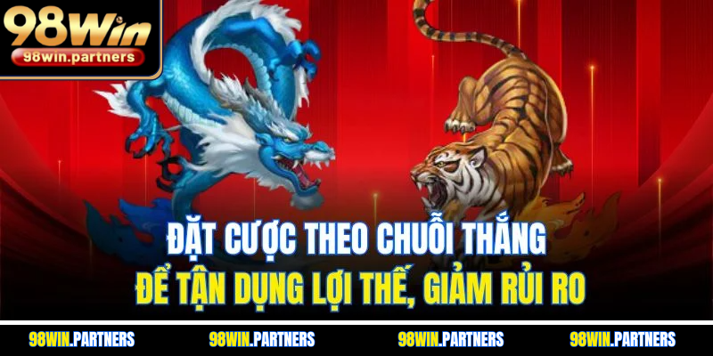 Đặt cược theo chuỗi thắng để tận dụng lợi thế, giảm rủi ro Đặt cược theo chuỗi thắng để tận dụng lợi thế, giảm rủi ro