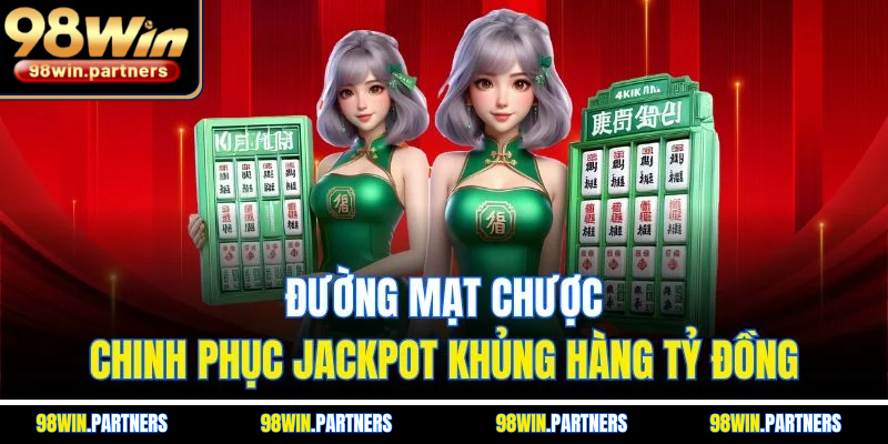 Đường Mạt Chược - Chinh Phục Jackpot Khủng Hàng Tỷ Đồng