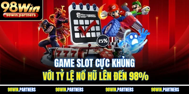 Game Slot cực khủng với tỷ lệ nổ hũ lên đến 98%