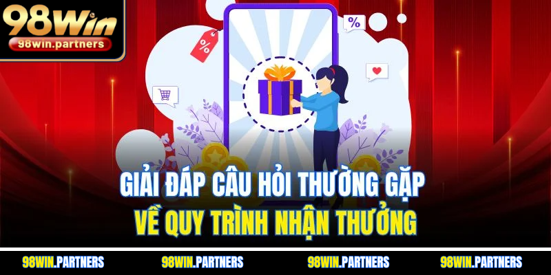 Giải đáp câu hỏi thường gặp về quy trình nhận thưởng