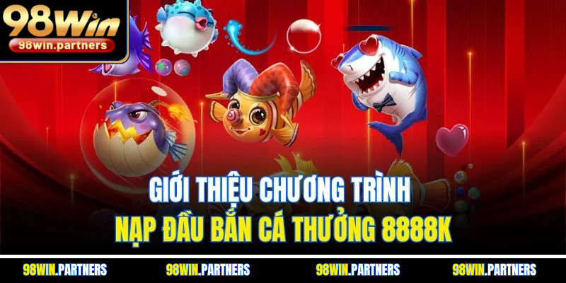 Giới thiệu chương trình nạp đầu bắn cá thưởng 8888K Giới thiệu chương trình nạp đầu bắn cá thưởng 8888K