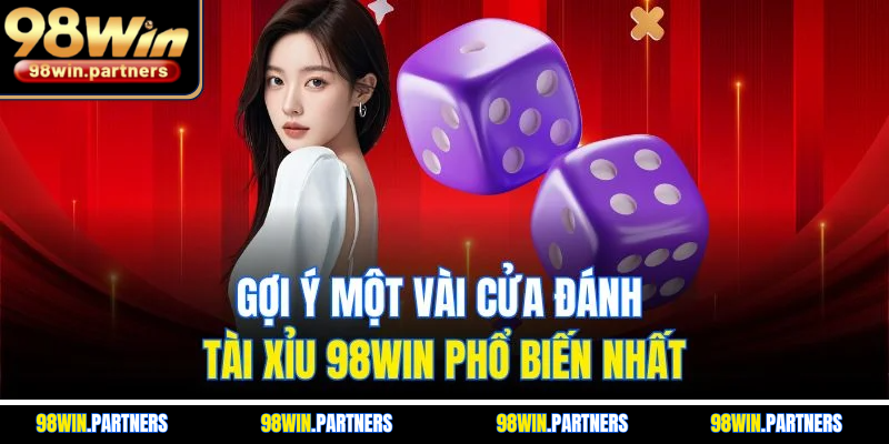 Gợi ý một vài cửa đánh tài xỉu 98WIN phổ biến nhất Gợi ý một vài cửa đánh tài xỉu 98WIN phổ biến nhất
