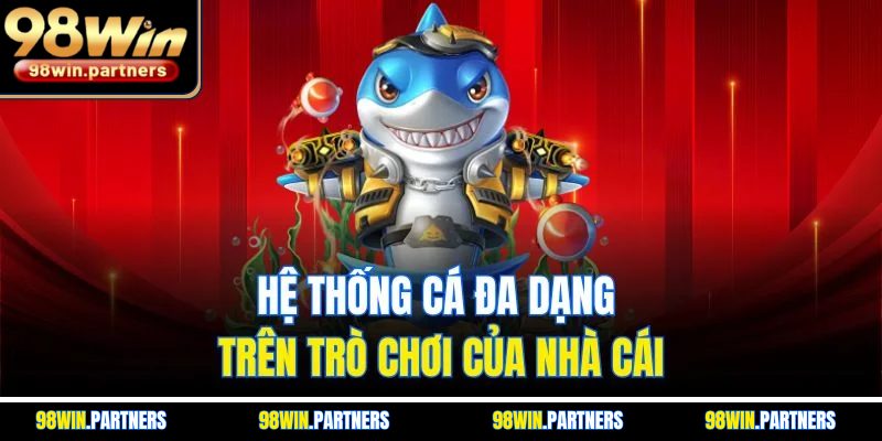 Hệ thống cá đa dạng trên trò chơi của nhà cái Hệ thống cá đa dạng trên trò chơi của nhà cái