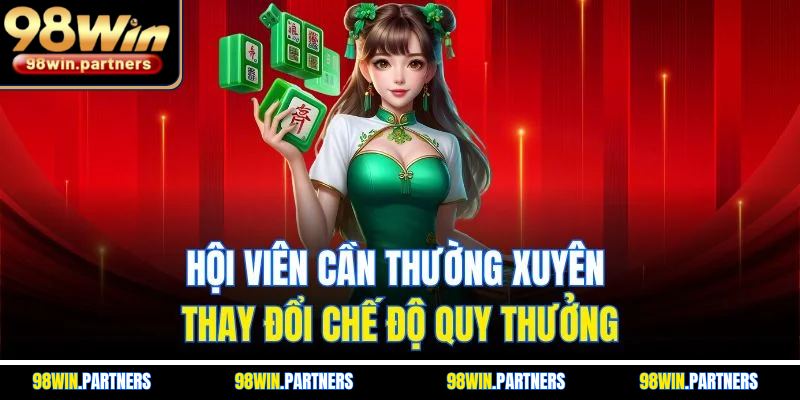 Hội viên cần thường xuyên thay đổi chế độ quy thưởng
