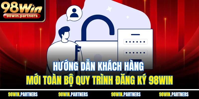 Hướng dẫn khách hàng mới toàn bộ quy trình đăng ký 98WIN