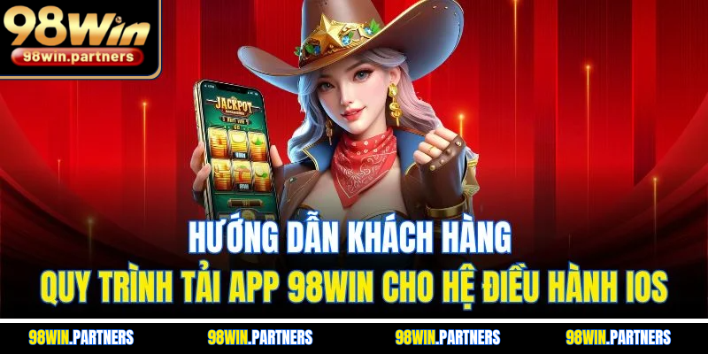 Hướng dẫn khách hàng quy trình tải app 98WIN cho hệ điều hành iOS