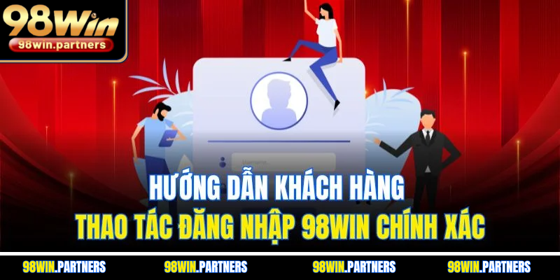 Hướng dẫn khách hàng thao tác đăng nhập 98WIN chính xác