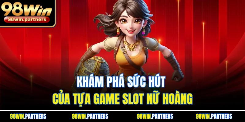 Khám phá sức hút của tựa game slot nữ hoàng Khám phá sức hút của tựa game slot nữ hoàng