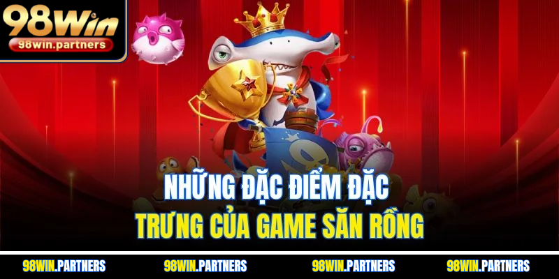 Những đặc điểm đặc trưng của game săn rồng Những đặc điểm đặc trưng của game săn rồng