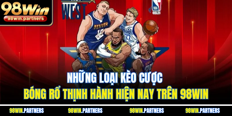 Những loại kèo cược bóng rổ thịnh hành hiện nay trên 98WIN Những loại kèo cược bóng rổ thịnh hành hiện nay trên 98WIN