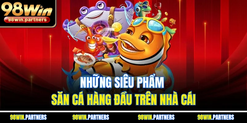 Những siêu phẩm săn cá hàng đầu trên nhà cái