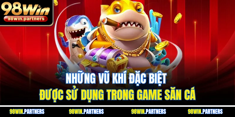 Những vũ khí đặc biệt được sử dụng trong game săn cá Những vũ khí đặc biệt được sử dụng trong game săn cá