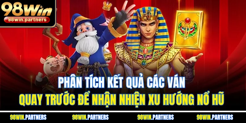 Phân tích kết quả các ván quay trước để nhận nhiện xu hướng nổ hũ 