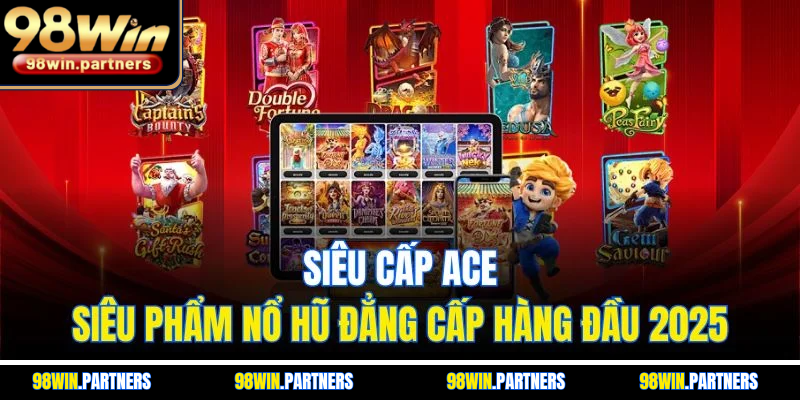 Siêu Cấp ACE - Siêu Phẩm Nổ Hũ Đẳng Cấp Hàng Đầu 2025