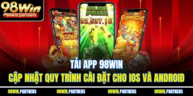 Tải App 98WIN - Cập Nhật Quy Trình Cài Đặt Cho iOS Và Android