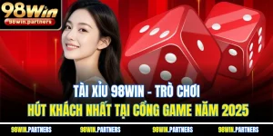 Tài Xỉu 98WIN - Trò Chơi Hút Khách Nhất Tại Cổng Game Năm 2025