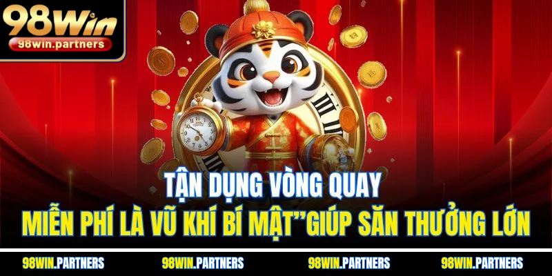 Tận dụng vòng quay miễn phí là vũ khí bí mật”giúp săn thưởng lớn Tận dụng vòng quay miễn phí là vũ khí bí mật”giúp săn thưởng lớn
