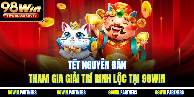 Tết Nguyên Đán - Tham Gia Giải Trí Rinh Lộc Tại 98WIN