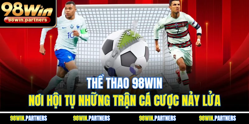 Thể Thao 98WIN - Nơi Hội Tụ Những Trận Cá Cược Nảy Lửa