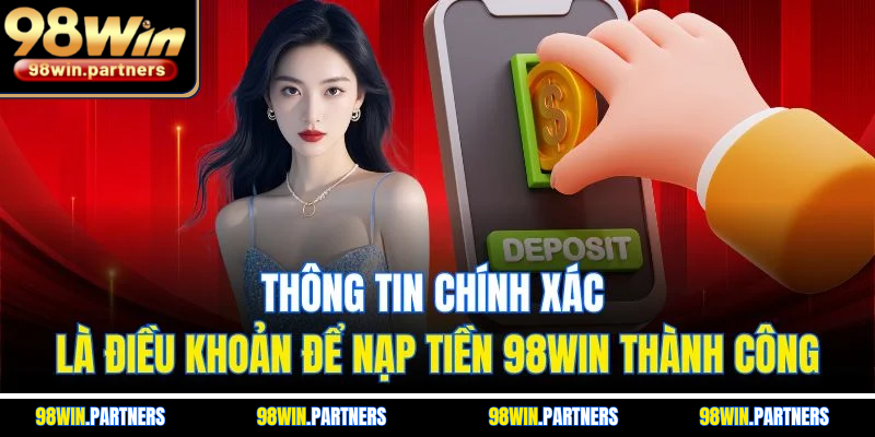 Thông tin chính xác là điều khoản để nạp tiền 98WIN thành công