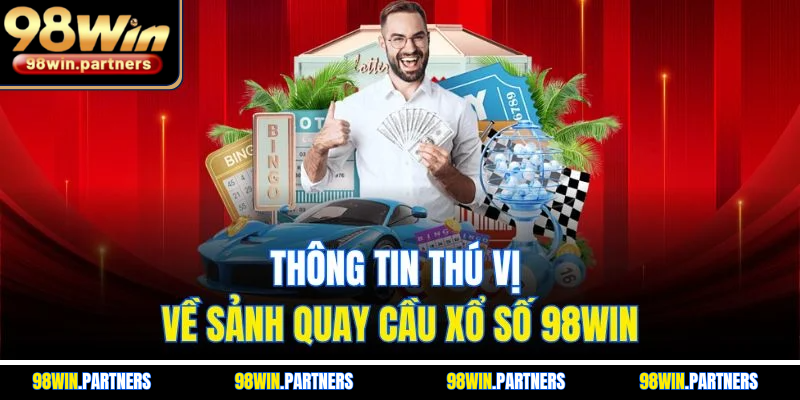 Thông tin thú vị về sảnh quay cầu xổ số 98WIN