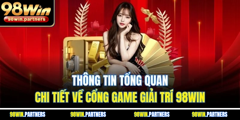 Thông tin tổng quan, chi tiết về cổng game giải trí 98WIN