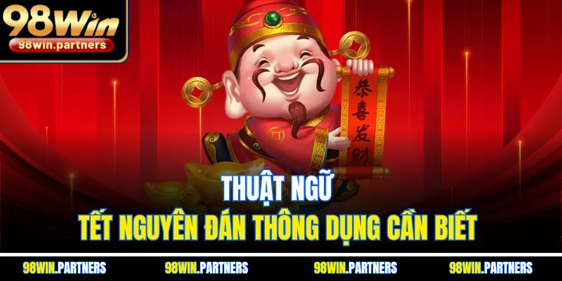 Thuật ngữ Tết nguyên đán thông dụng cần biết Thuật ngữ Tết nguyên đán thông dụng cần biết