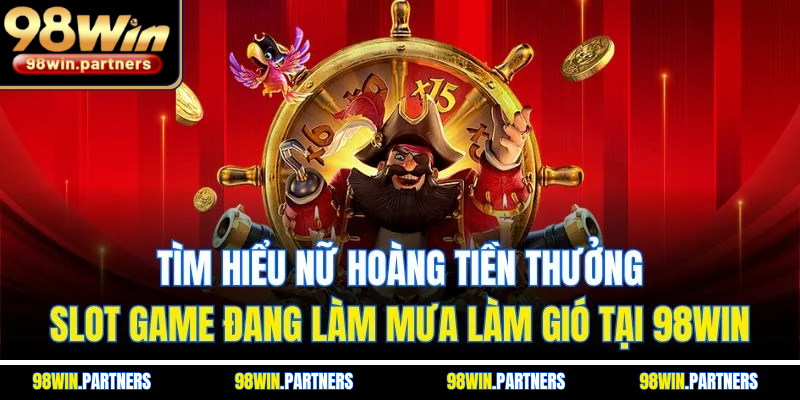 Tìm hiểu nữ hoàng tiền thưởng - Slot game đang làm mưa làm gió tại 98WIN Tìm hiểu nữ hoàng tiền thưởng - Slot game đang làm mưa làm gió tại 98WIN