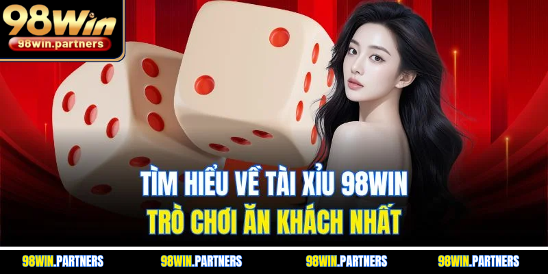 Tìm hiểu về tài xỉu 98WIN - trò chơi ăn khách nhất Tìm hiểu về tài xỉu 98WIN - trò chơi ăn khách nhất