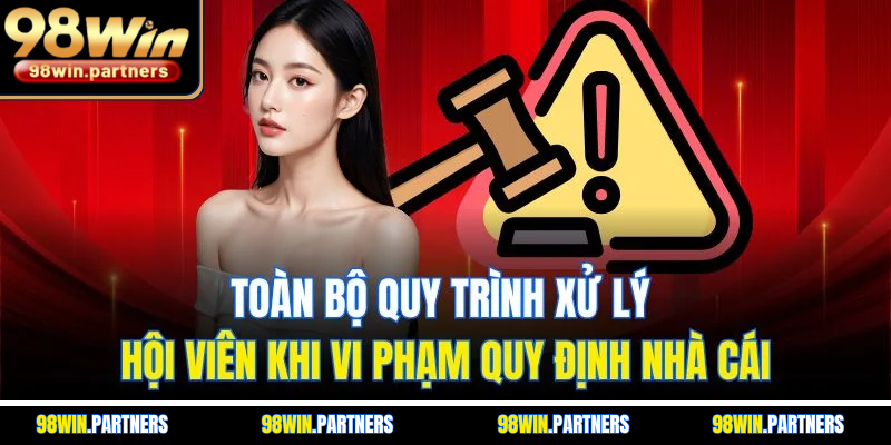 Toàn bộ quy trình xử lý hội viên khi vi phạm quy định nhà cái
