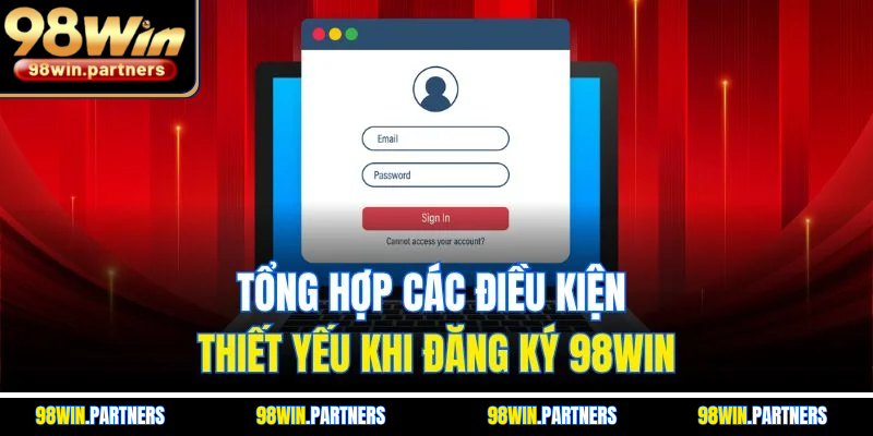 Tổng hợp các điều kiện thiết yếu khi đăng ký 98WIN
