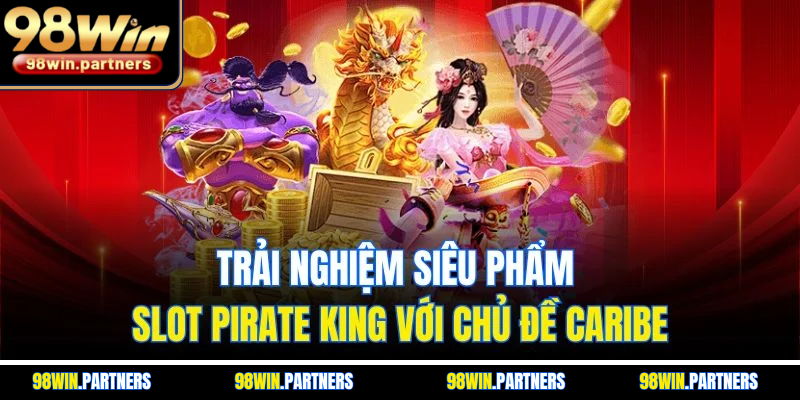 Trải nghiệm siêu phẩm slot Pirate King với chủ đề Caribe