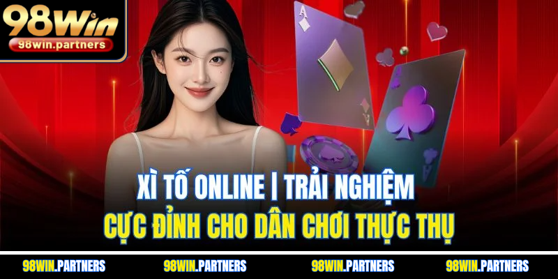 Xì Tố Online | Trải Nghiệm Cực Đỉnh Cho Dân Chơi Thực Thụ
