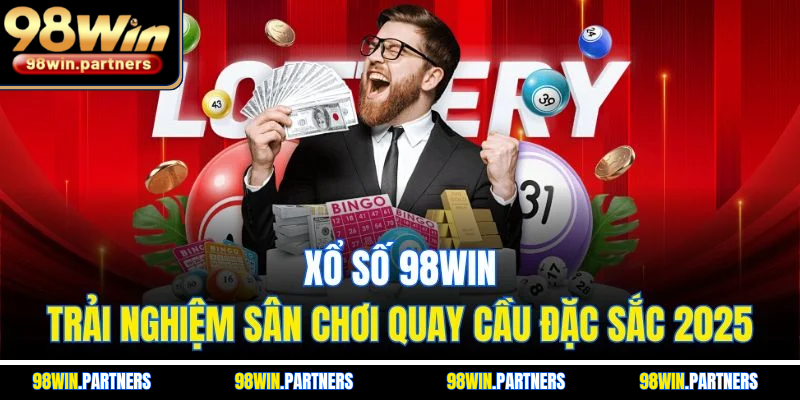 Xổ Số 98WIN | Trải Nghiệm Sân Chơi Quay Cầu Đặc Sắc 2025